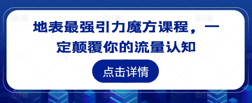 地表最强引力魔方课程，一定颠覆你的流量认知插图