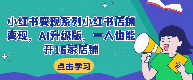 小红书变现系列小红书店铺变现，AI升级版，一人也能开16家店铺插图