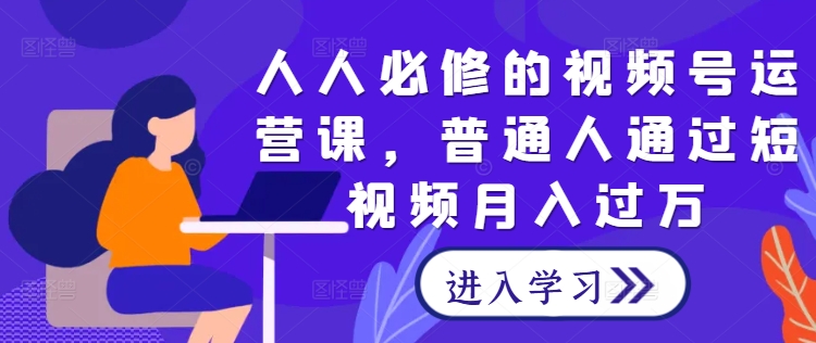 人人必修的视频号运营课，普通人通过短视频月入过万插图