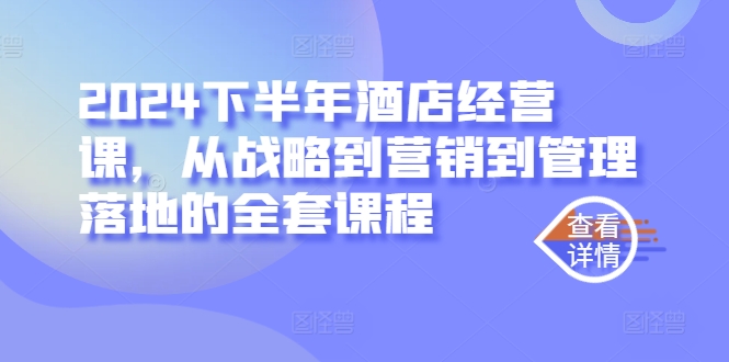 2024下半年酒店经营课，从战略到营销到管理落地的全套课程插图