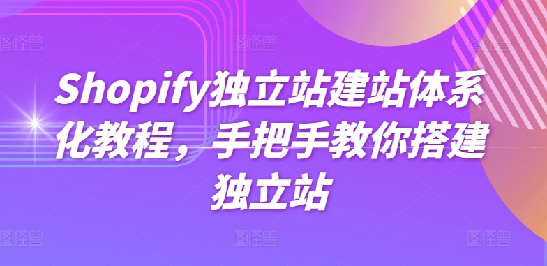 Shopify独立站建站体系化教程，手把手教你搭建独立站插图