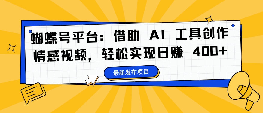 蝴蝶号平台：借助 AI 工具创作情感视频，轻松实现日赚 400+【揭秘】插图