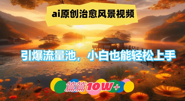 ai原创治愈风景视频，引爆流量池，小白也能轻松上手，篇篇10w+【揭秘】插图