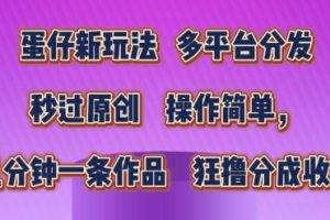 蛋仔新玩法，多平台分发，秒过原创，操作简单，几分钟一条作品，狂撸分成收益【揭秘】