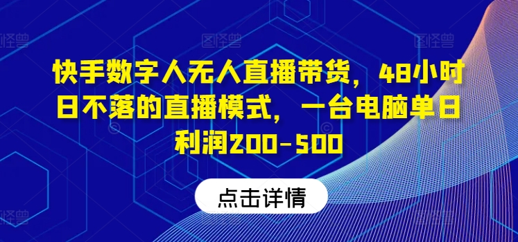 快手数字人无人直播带货，48小时日不落的直播模式，一台电脑单日利润200-500插图