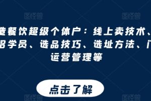 打造餐饮超级个体户：线上卖技术、门店招学员、选品技巧、选址方法、门店运营管理等