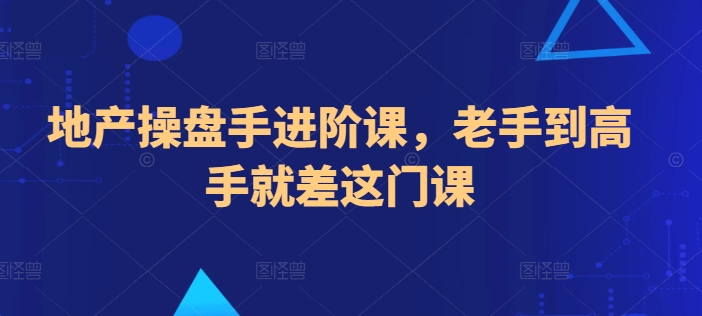 地产操盘手进阶课，老手到高手就差这门课插图