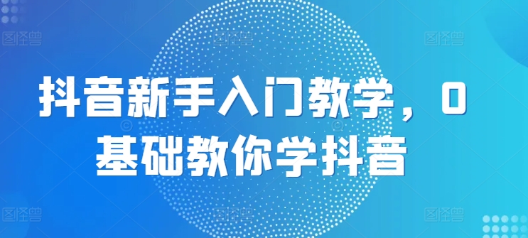 抖音新手入门教学，0基础教你学抖音插图