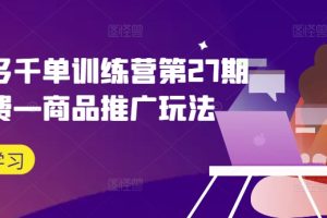 拼多多千单训练营第27期微付费—商品推广玩法