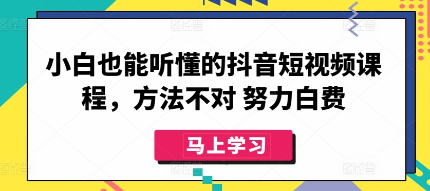 小白也能听懂的抖音短视频课程，方法不对 努力白费插图