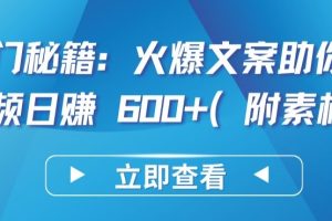 热门秘籍：火爆文案助你短视频日赚 600+(附素材)【揭秘】