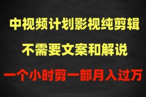 中视频计划影视纯剪辑，不需要文案和解说，一个小时剪一部，100%过原创月入过万【揭秘】