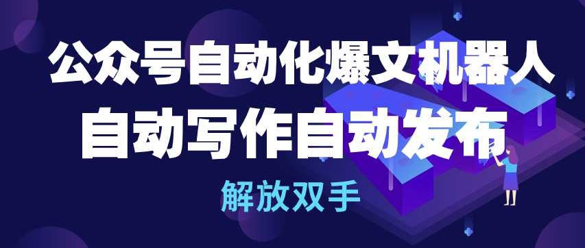 公众号自动化爆文机器人，自动写作自动发布，解放双手【揭秘】插图