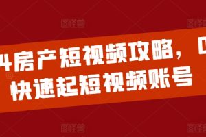 2024房产短视频攻略，0到1快速起短视频账号