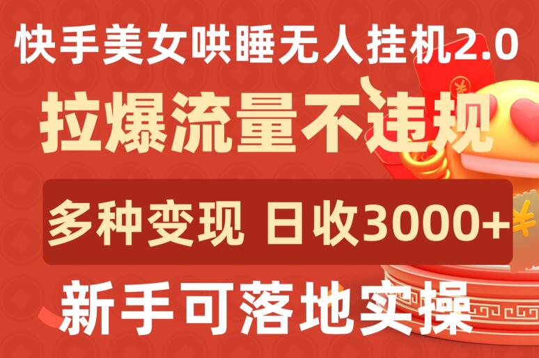 快手美女哄睡无人挂机2.0.拉爆流量不违规，多种变现途径，日收3000+，新手可落地实操【揭秘】插图