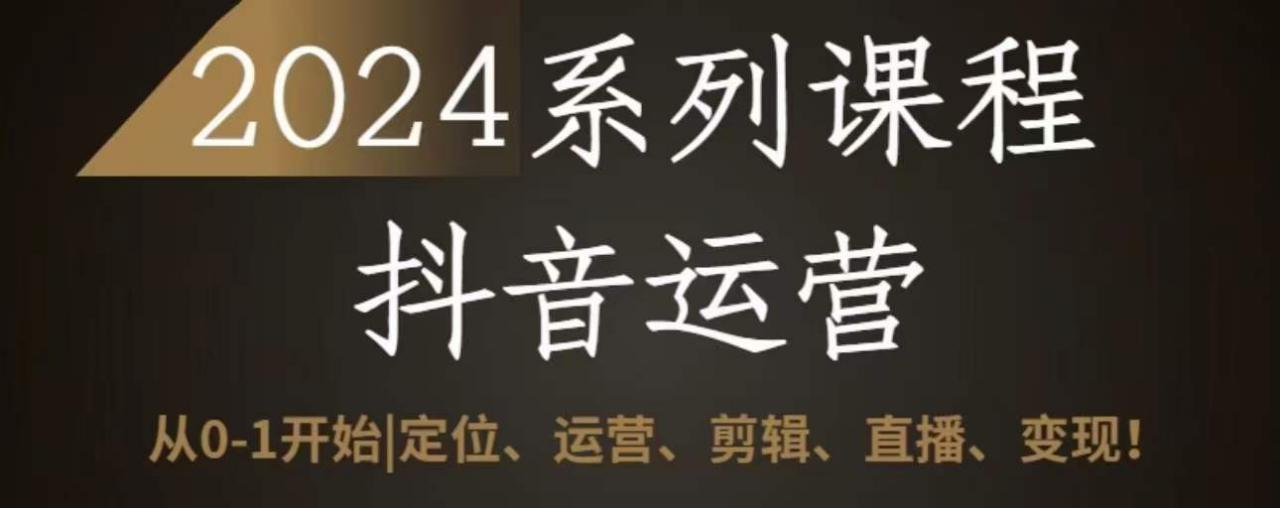 2024抖音运营全套系列课程，从0-1开始，定位、运营、剪辑、直播、变现插图